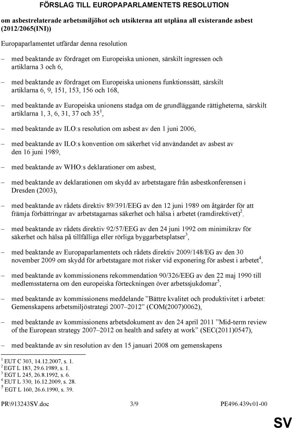 168, med beaktande av Europeiska unionens stadga om de grundläggande rättigheterna, särskilt artiklarna 1, 3, 6, 31, 37 och 35 1, med beaktande av ILO:s resolution om asbest av den 1 juni 2006, med