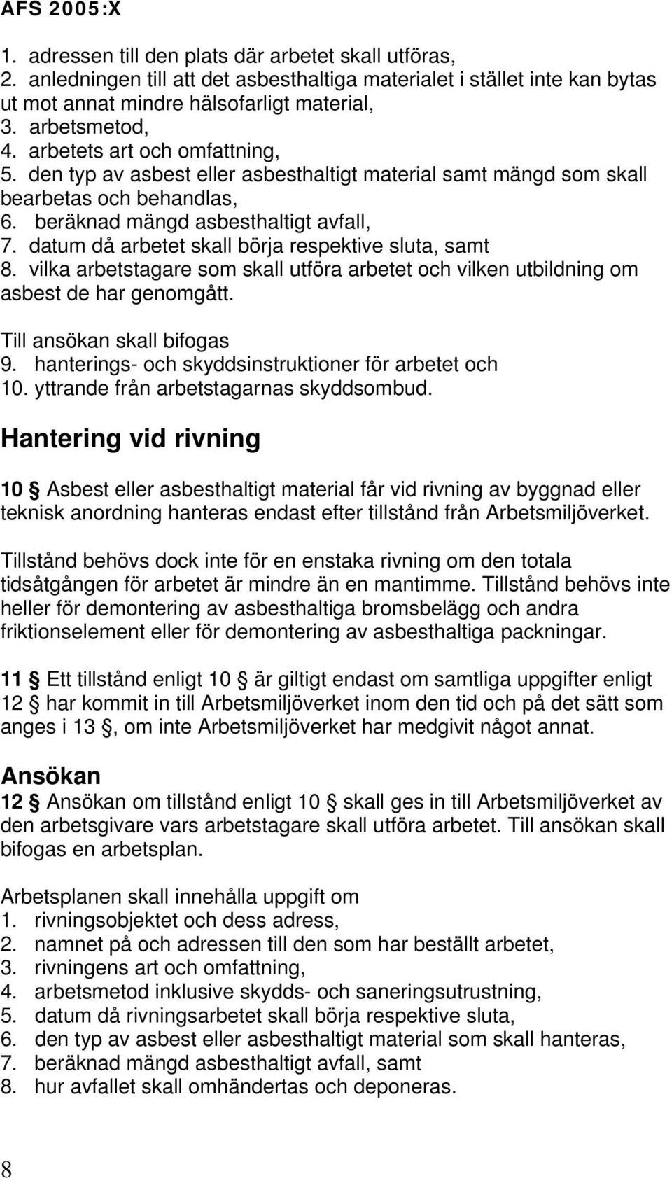 datum då arbetet skall börja respektive sluta, samt 8. vilka arbetstagare som skall utföra arbetet och vilken utbildning om asbest de har genomgått. Till ansökan skall bifogas 9.