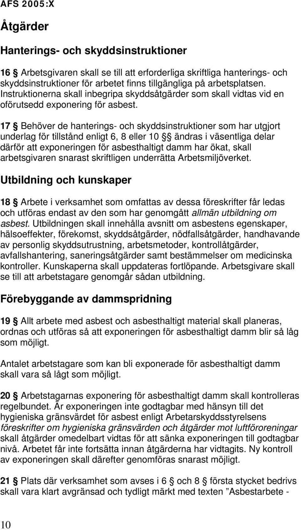 17 Behöver de hanterings- och skyddsinstruktioner som har utgjort underlag för tillstånd enligt 6, 8 eller 10 ändras i väsentliga delar därför att exponeringen för asbesthaltigt damm har ökat, skall