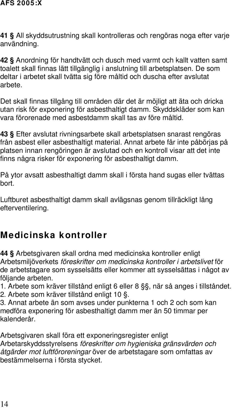 De som deltar i arbetet skall tvätta sig före måltid och duscha efter avslutat arbete.