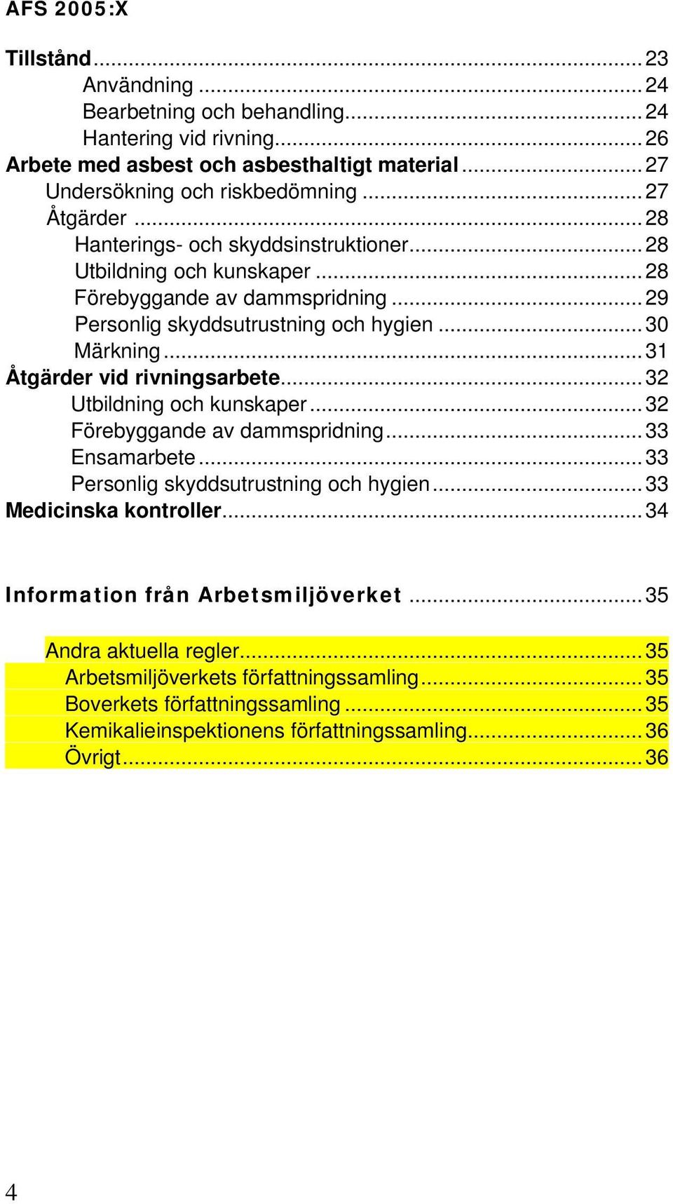 .. 31 Åtgärder vid rivningsarbete... 32 Utbildning och kunskaper... 32 Förebyggande av dammspridning... 33 Ensamarbete... 33 Personlig skyddsutrustning och hygien... 33 Medicinska kontroller.