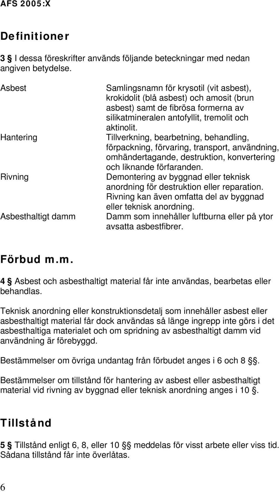 och aktinolit. Tillverkning, bearbetning, behandling, förpackning, förvaring, transport, användning, omhändertagande, destruktion, konvertering och liknande förfaranden.