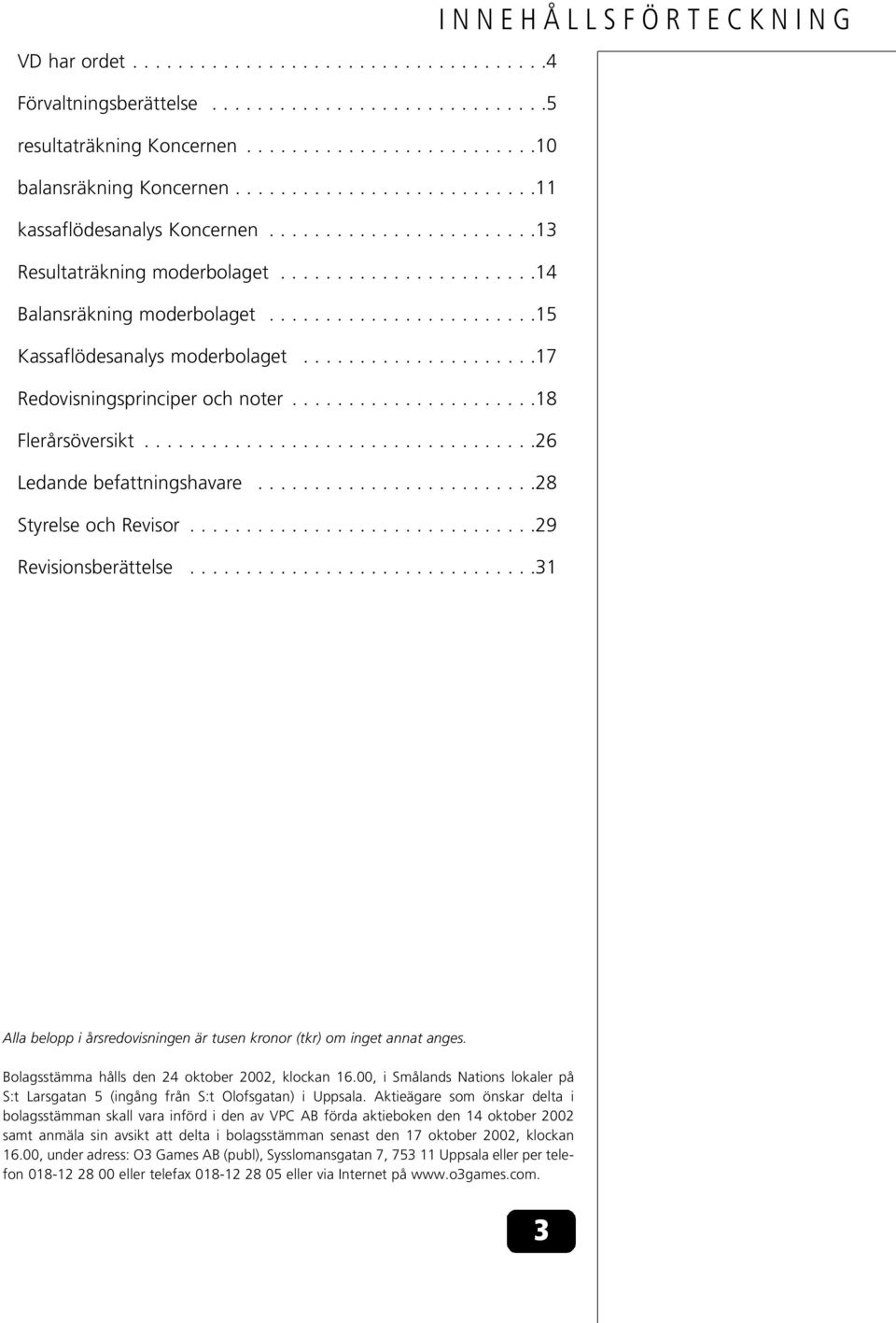 ....................17 Redovisningsprinciper och noter......................18 Flerårsöversikt...................................26 Ledande befattningshavare.........................28 Styrelse och Revisor.