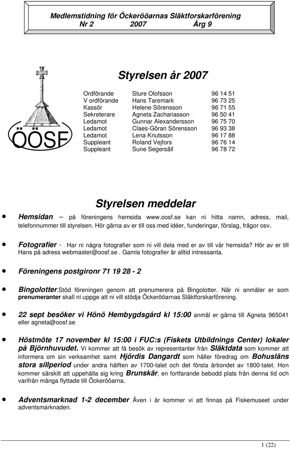 Segersäll 96 78 72 Styrelsen meddelar Hemsidan på föreningens hemsida www.oosf.se kan ni hitta namn, adress, mail, telefonnummer till styrelsen.