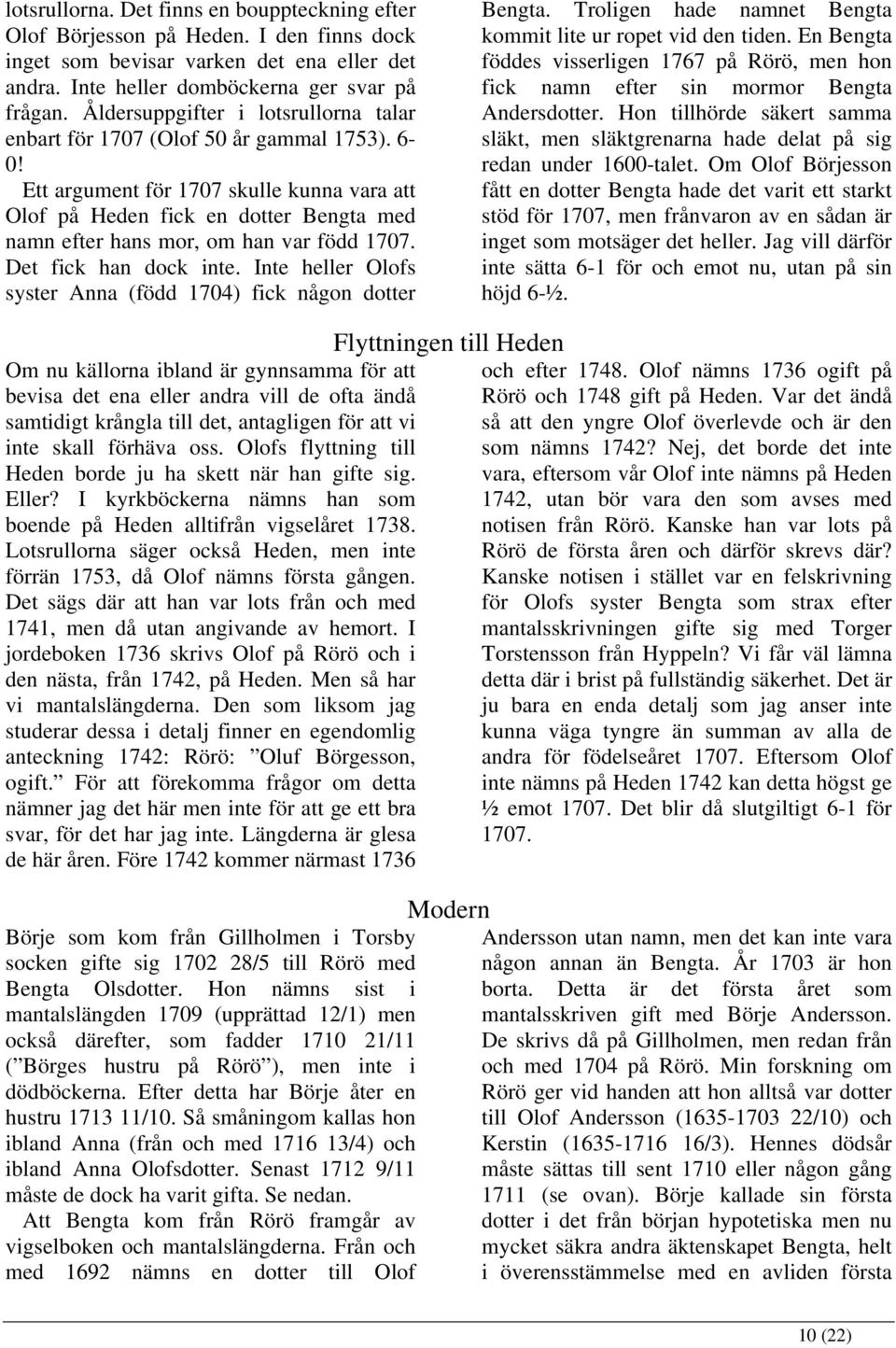 Ett argument för 1707 skulle kunna vara att Olof på Heden fick en dotter Bengta med namn efter hans mor, om han var född 1707. Det fick han dock inte.