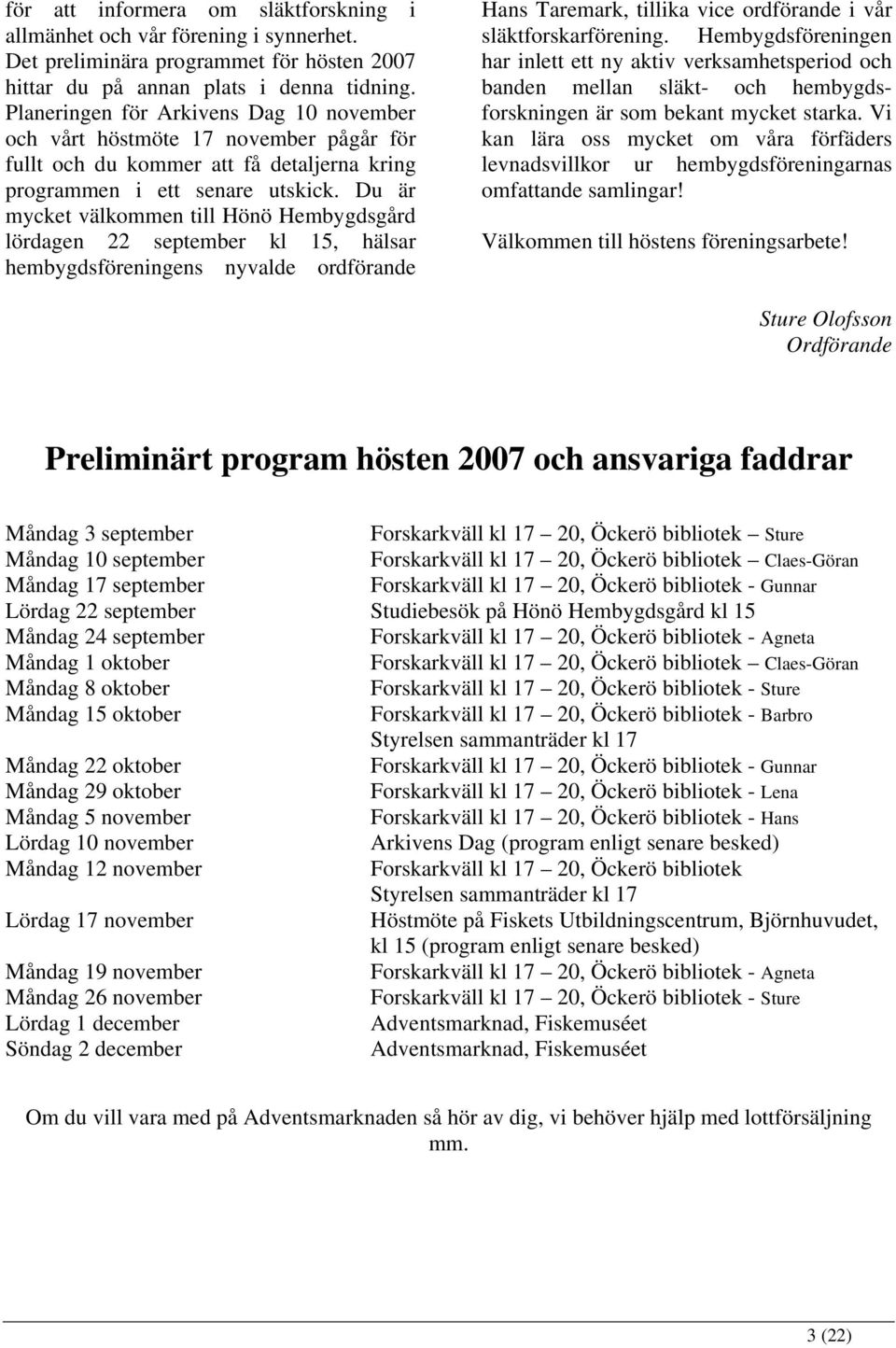 Du är mycket välkommen till Hönö Hembygdsgård lördagen 22 september kl 15, hälsar hembygdsföreningens nyvalde ordförande Hans Taremark, tillika vice ordförande i vår släktforskarförening.