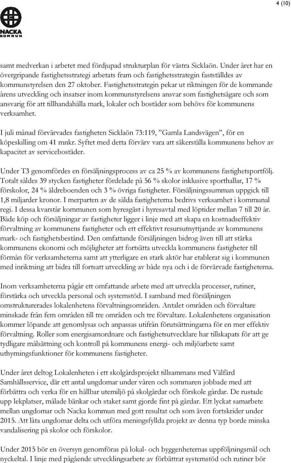 Fastighetsstrategin pekar ut riktningen för de kommande årens utveckling och insatser inom kommunstyrelsens ansvar som fastighetsägare och som ansvarig för att tillhandahålla mark, lokaler och