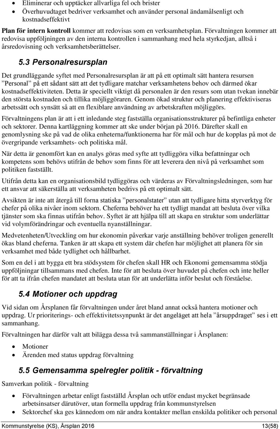 3 Personalresursplan Det grundläggande syftet med Personalresursplan är att på ett optimalt sätt hantera resursen Personal på ett sådant sätt att det tydligare matchar verksamhetens behov och därmed