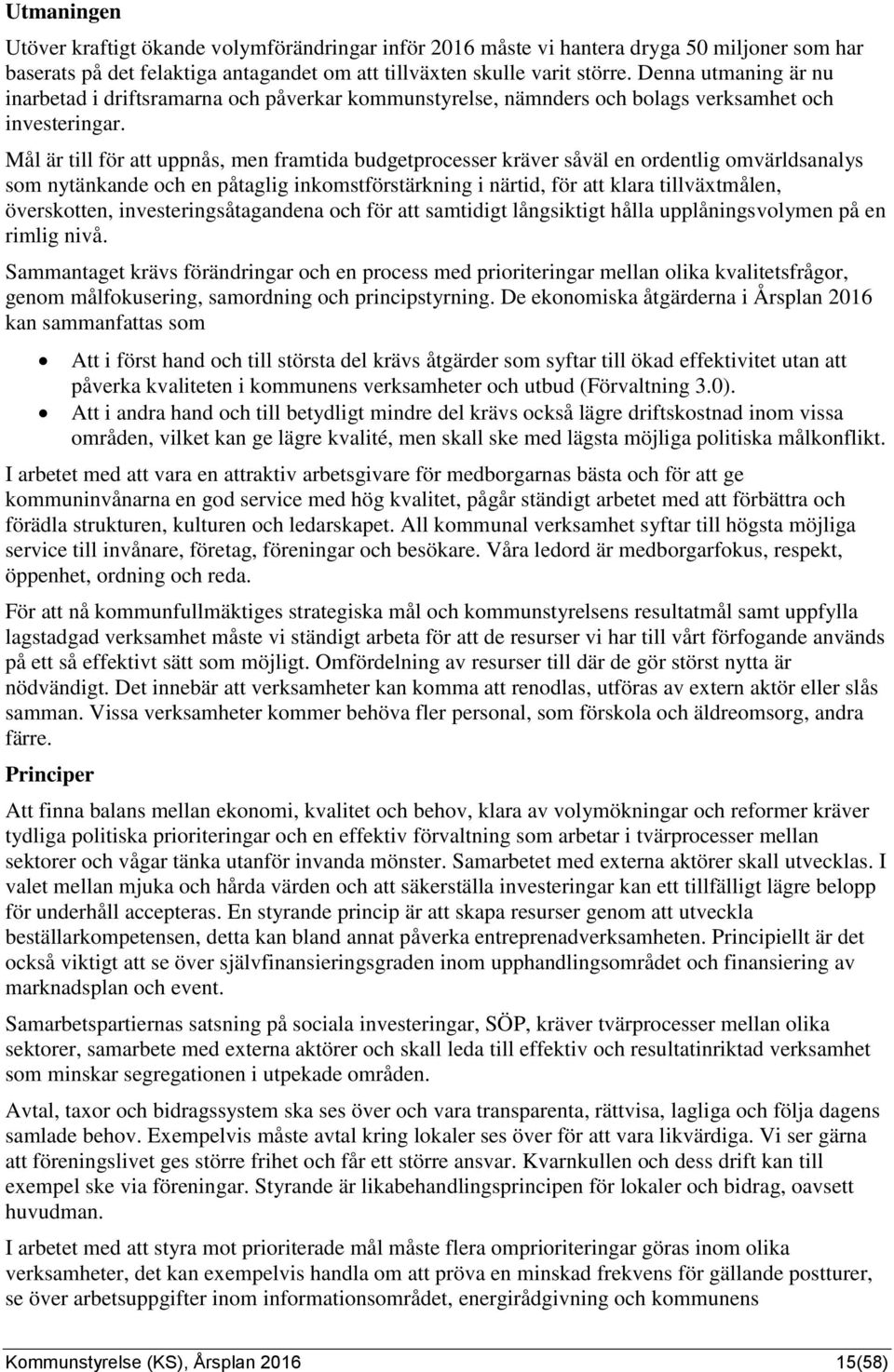 Mål är till för att uppnås, men framtida budgetprocesser kräver såväl en ordentlig omvärldsanalys som nytänkande och en påtaglig inkomstförstärkning i närtid, för att klara tillväxtmålen,