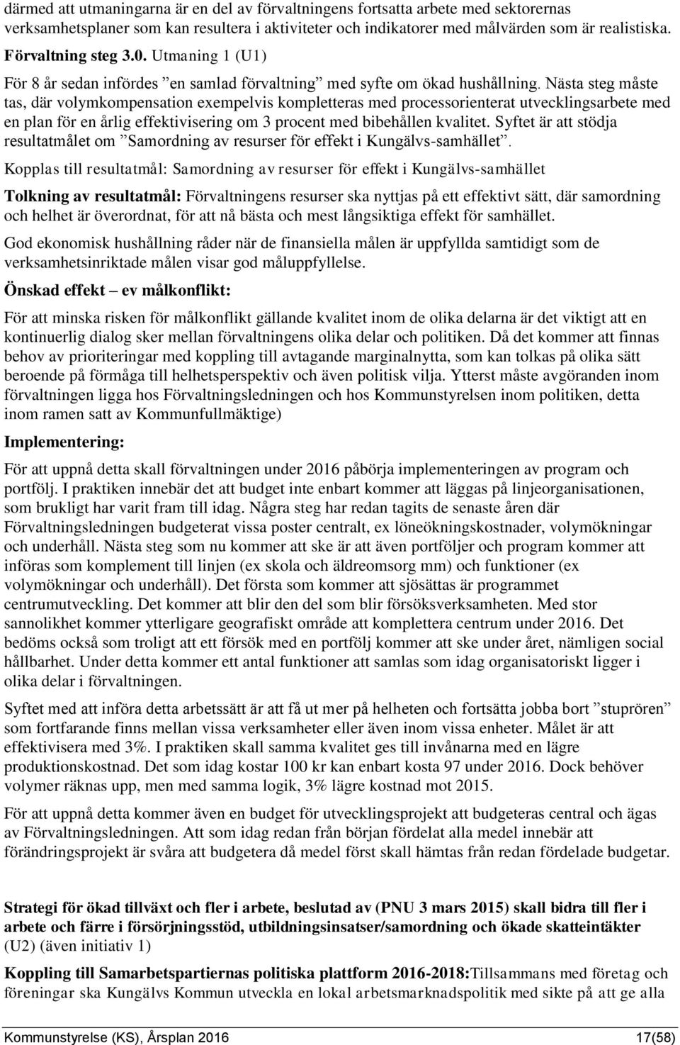 Nästa steg måste tas, där volymkompensation exempelvis kompletteras med processorienterat utvecklingsarbete med en plan för en årlig effektivisering om 3 procent med bibehållen kvalitet.