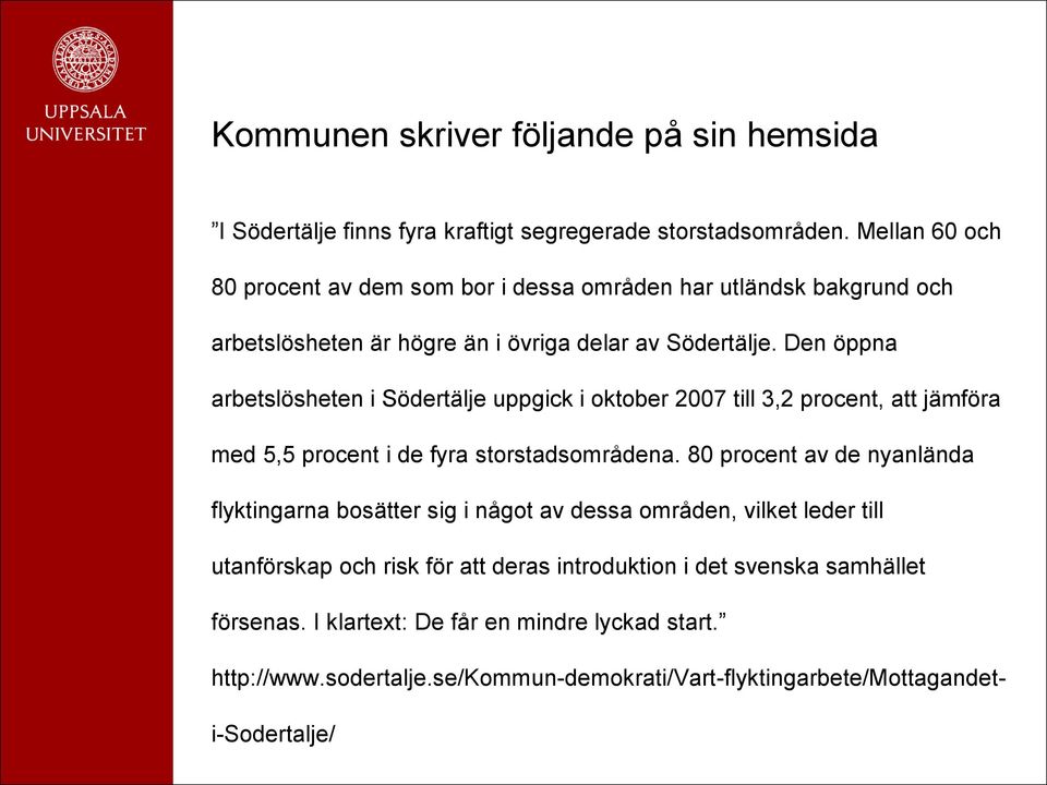 Den öppna arbetslösheten i Södertälje uppgick i oktober 2007 till 3,2 procent, att jämföra med 5,5 procent i de fyra storstadsområdena.