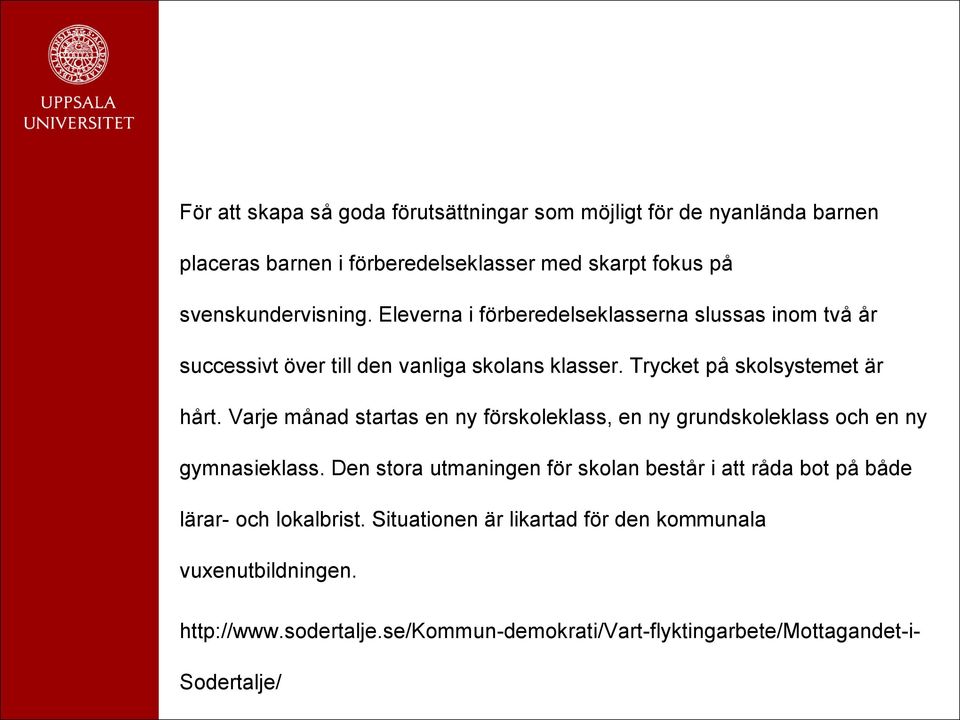 Varje månad startas en ny förskoleklass, en ny grundskoleklass och en ny gymnasieklass.