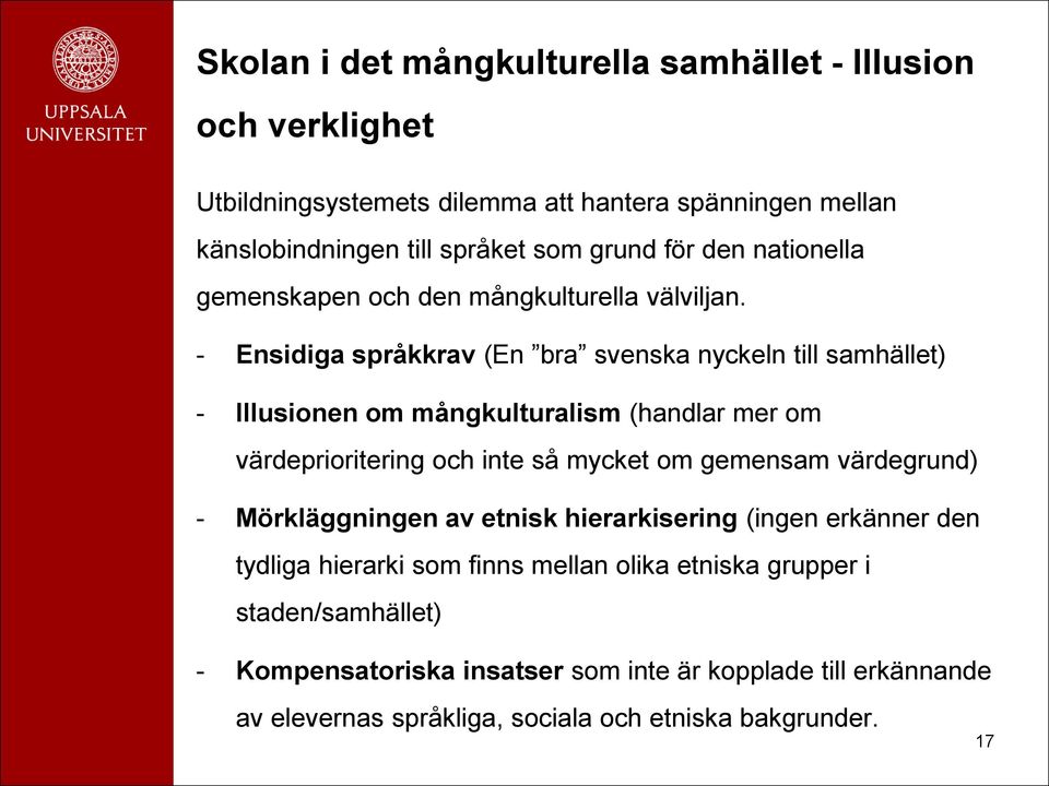 - Ensidiga språkkrav (En bra svenska nyckeln till samhället) - Illusionen om mångkulturalism (handlar mer om värdeprioritering och inte så mycket om gemensam