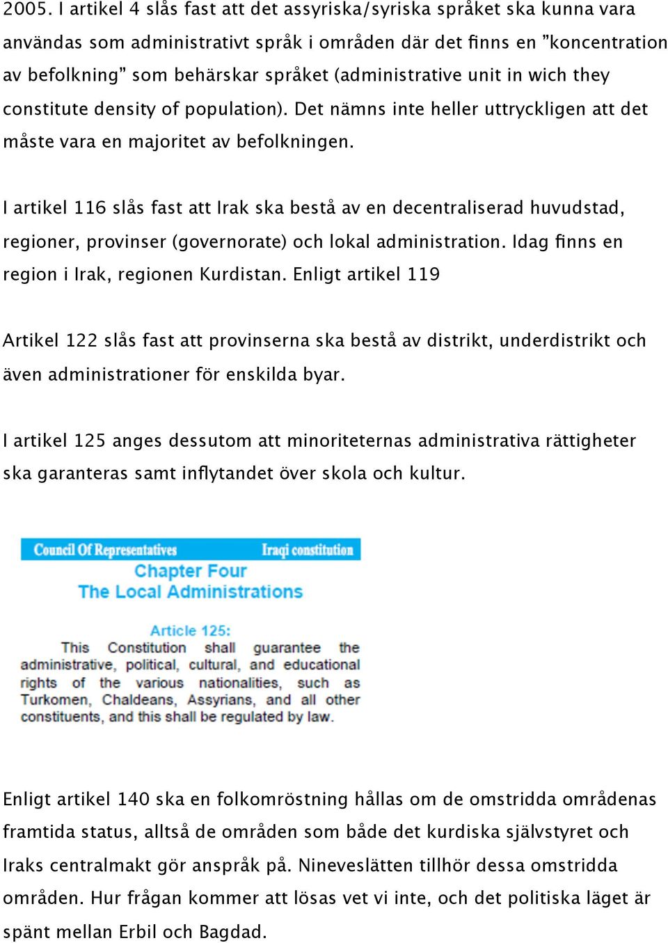 I artikel 116 slås fast att Irak ska bestå av en decentraliserad huvudstad, regioner, provinser (governorate) och lokal administration. Idag finns en region i Irak, regionen Kurdistan.