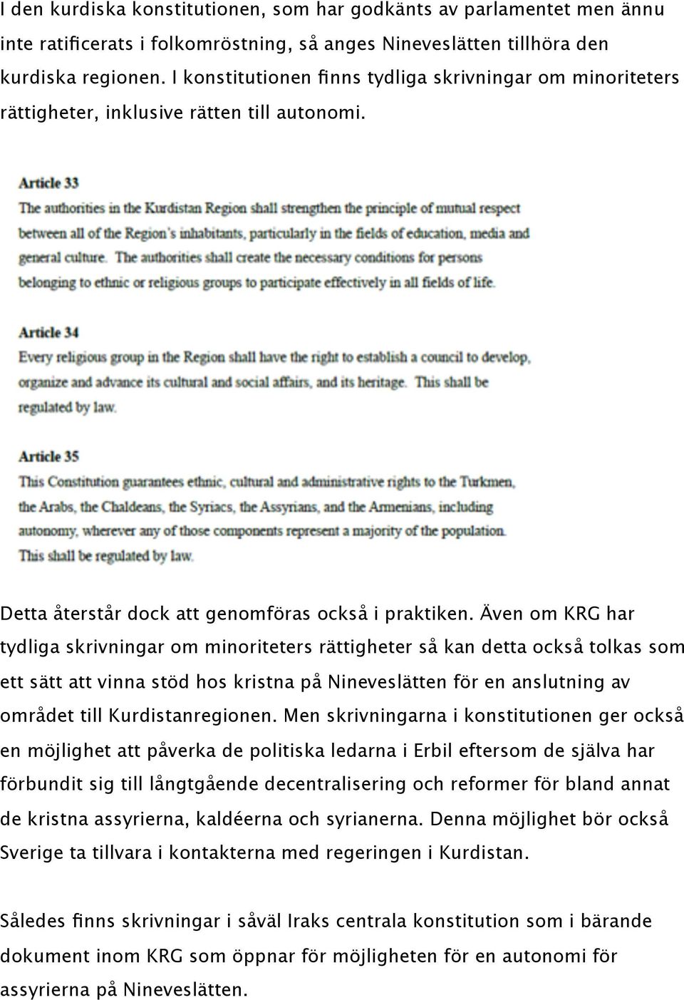 Även om KRG har tydliga skrivningar om minoriteters rättigheter så kan detta också tolkas som ett sätt att vinna stöd hos kristna på Nineveslätten för en anslutning av området till Kurdistanregionen.