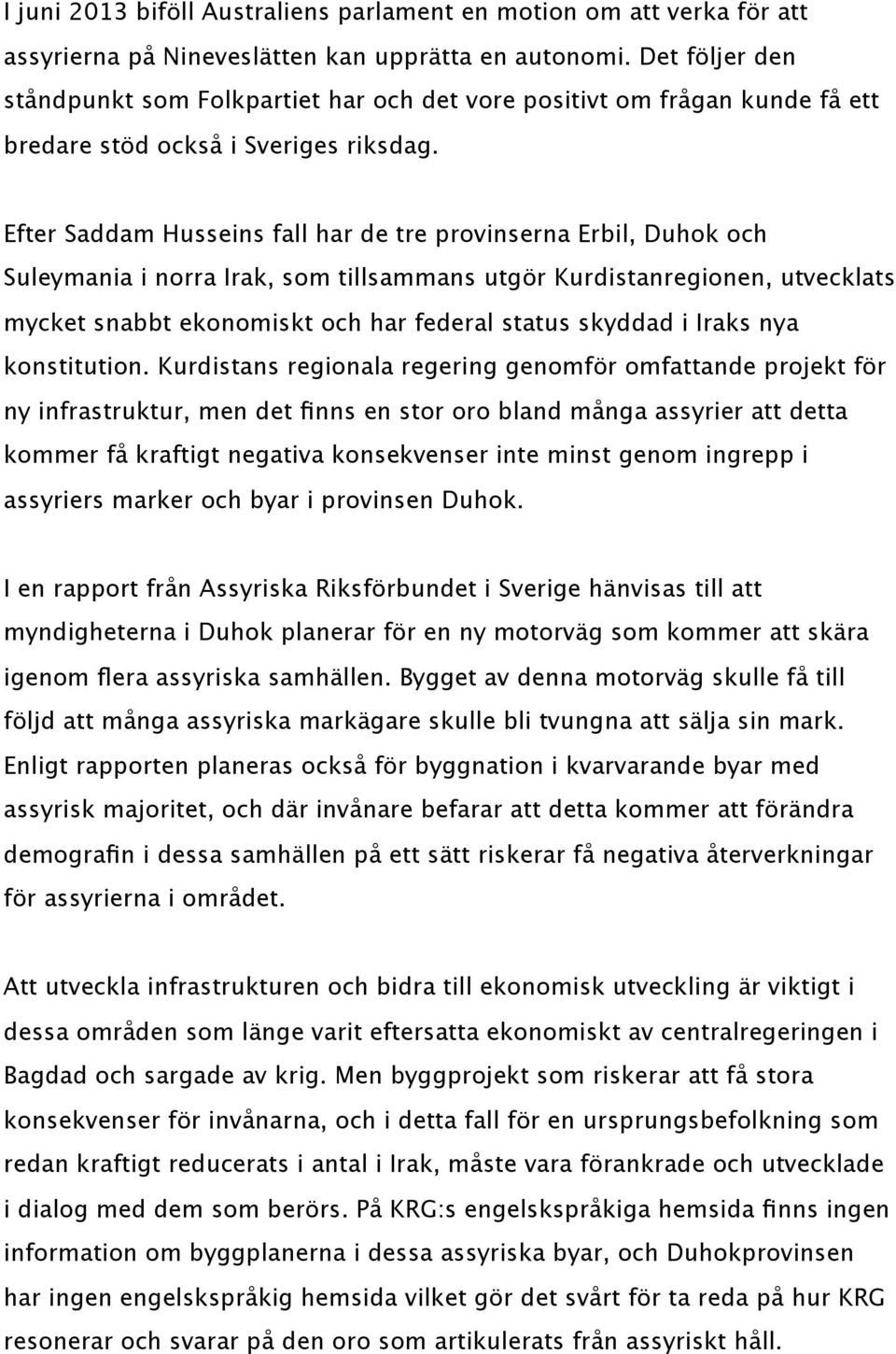 Efter Saddam Husseins fall har de tre provinserna Erbil, Duhok och Suleymania i norra Irak, som tillsammans utgör Kurdistanregionen, utvecklats mycket snabbt ekonomiskt och har federal status skyddad