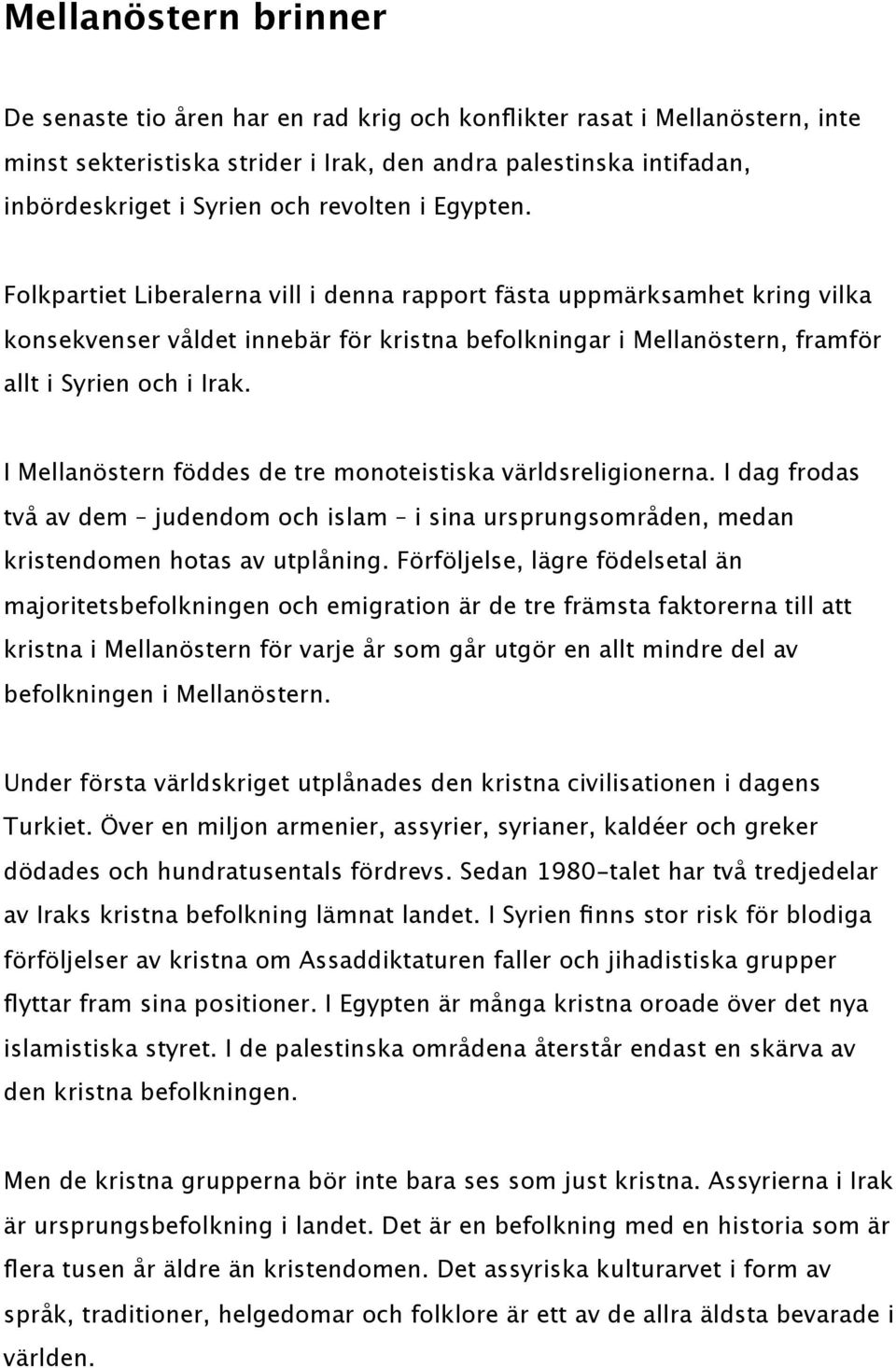 I Mellanöstern föddes de tre monoteistiska världsreligionerna. I dag frodas två av dem judendom och islam i sina ursprungsområden, medan kristendomen hotas av utplåning.