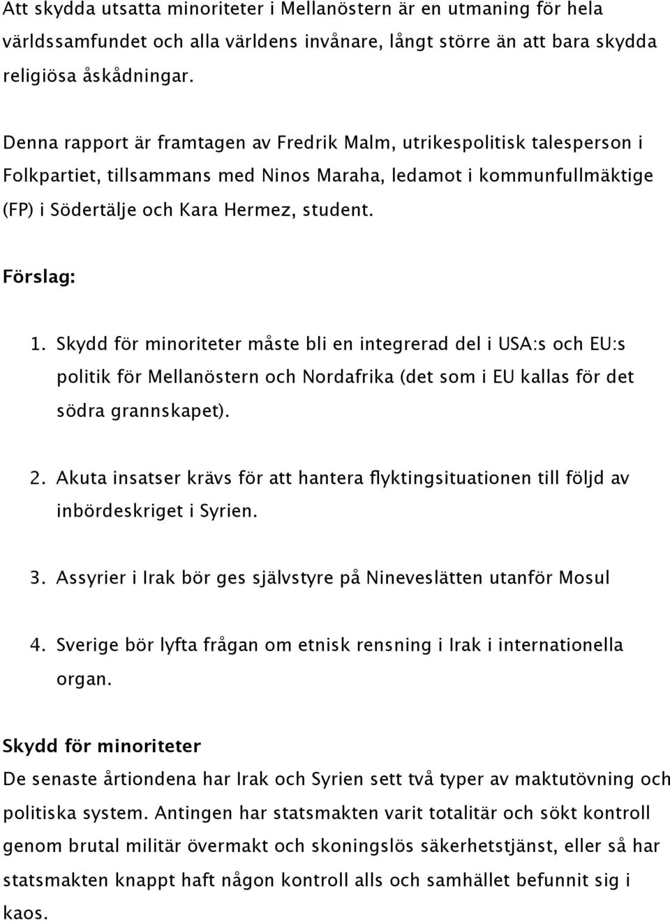 Skydd för minoriteter måste bli en integrerad del i USA:s och EU:s politik för Mellanöstern och Nordafrika (det som i EU kallas för det södra grannskapet). 2.