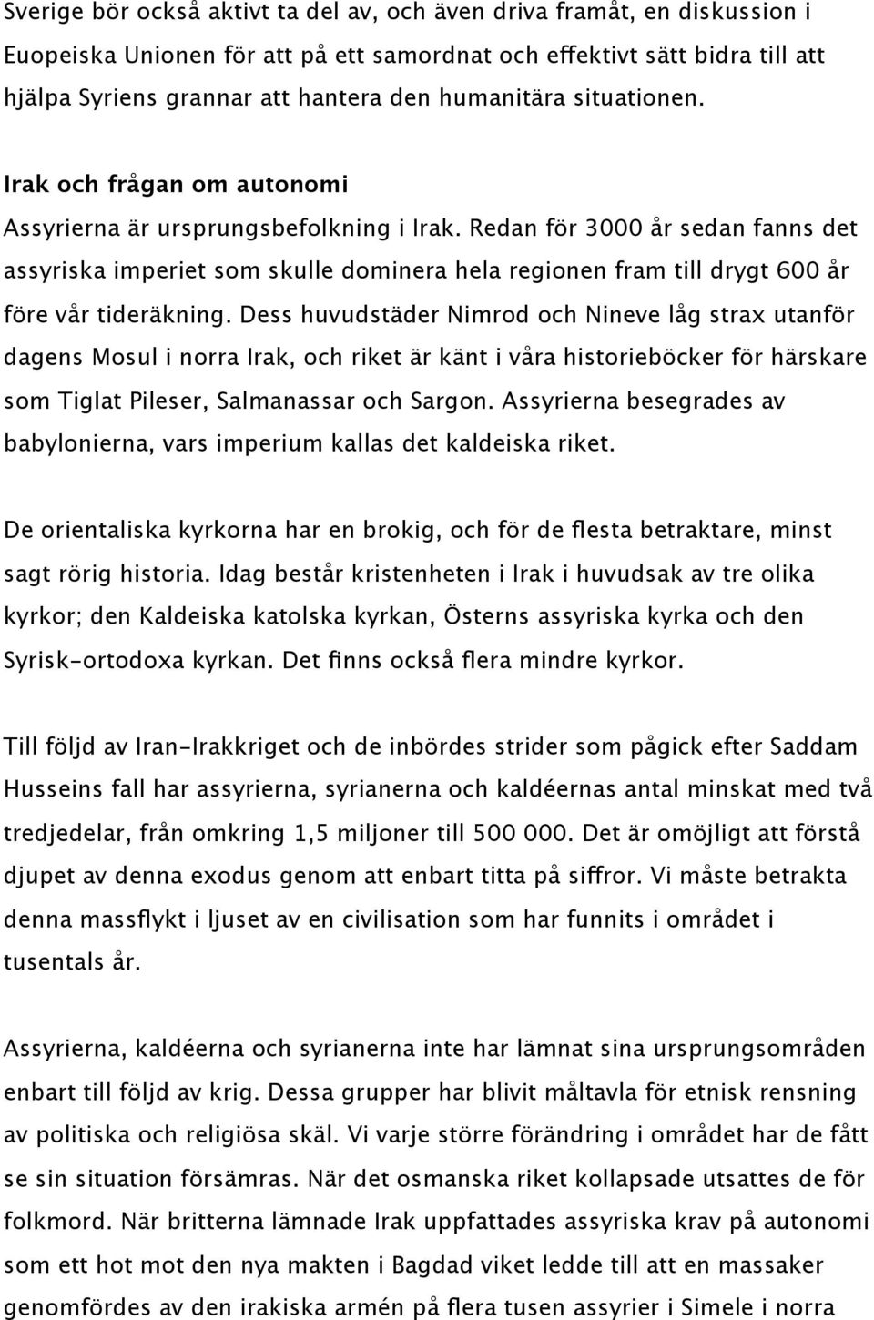 Redan för 3000 år sedan fanns det assyriska imperiet som skulle dominera hela regionen fram till drygt 600 år före vår tideräkning.