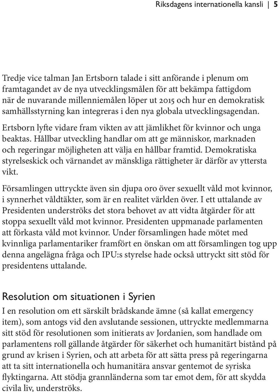 Ertsborn lyfte vidare fram vikten av att jämlikhet för kvinnor och unga beaktas. Hållbar utveckling handlar om att ge människor, marknaden och regeringar möjligheten att välja en hållbar framtid.