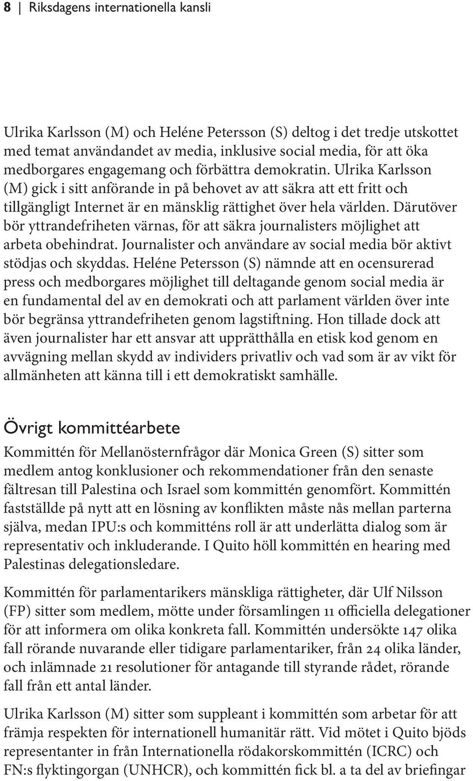 Därutöver bör yttrandefriheten värnas, för att säkra journalisters möjlighet att arbeta obehindrat. Journalister och användare av social media bör aktivt stödjas och skyddas.