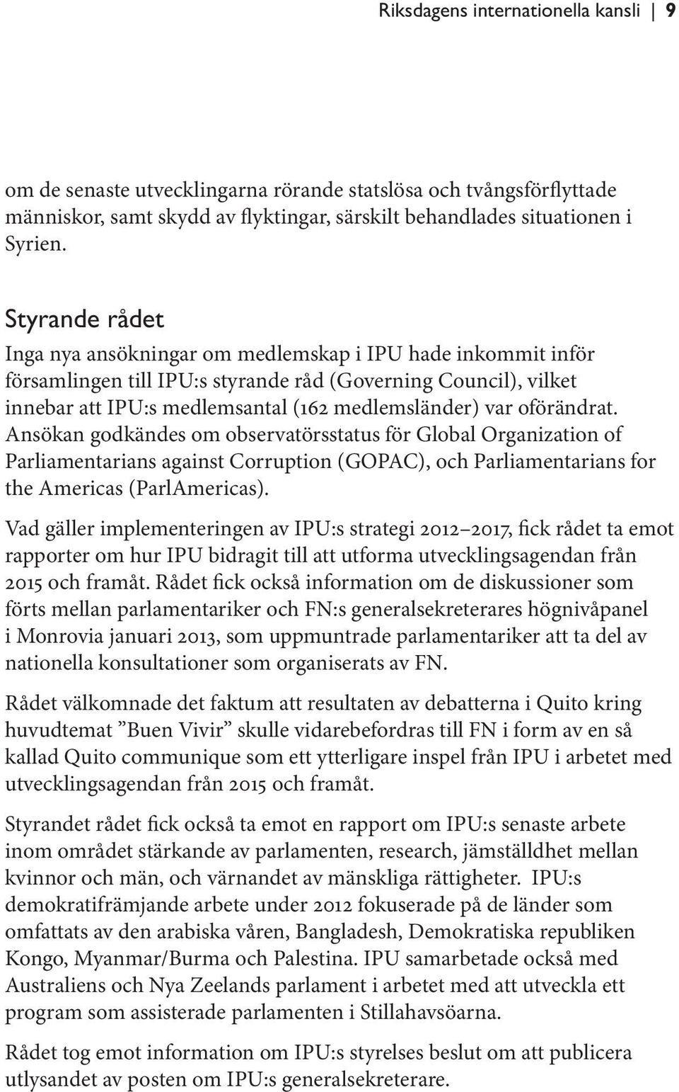 oförändrat. Ansökan godkändes om observatörsstatus för Global Organization of Parliamentarians against Corruption (GOPAC), och Parliamentarians for the Americas (ParlAmericas).