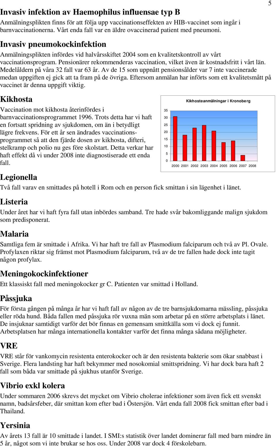 Pensionärer rekommenderas vaccination, vilket även är kostnadsfritt i vårt län. Medelåldern på våra 32 fall var 63 år.