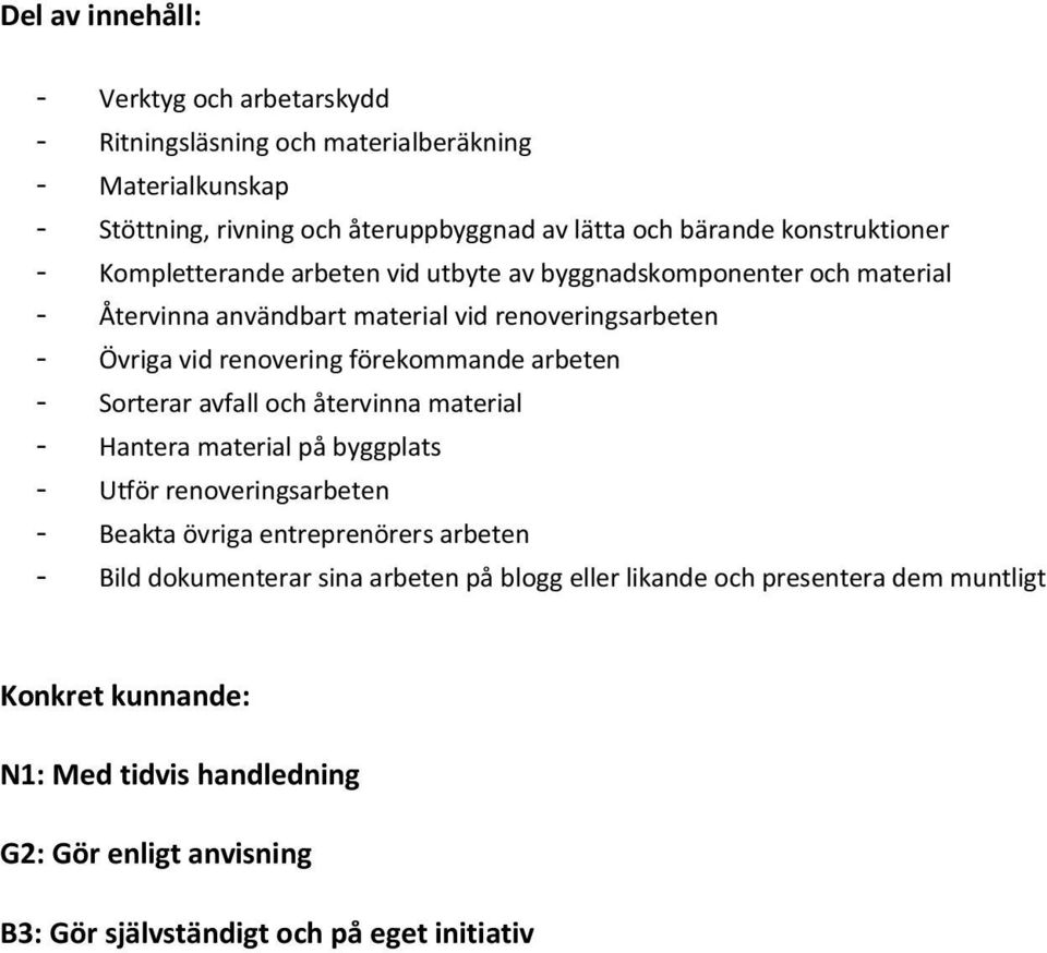 förekommande arbeten - Sorterar avfall och återvinna material - Hantera material på byggplats - Utför renoveringsarbeten - Beakta övriga entreprenörers arbeten - Bild