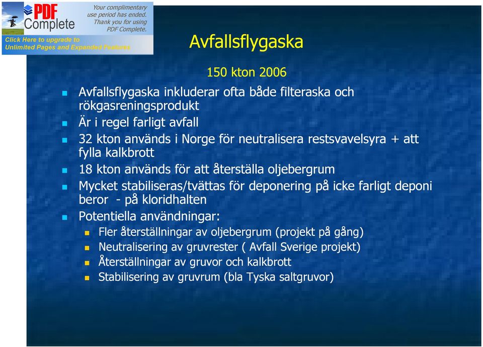 stabiliseras/tvättas för deponering på icke farligt deponi beror - på kloridhalten Potentiella användningar: Fler återställningar av