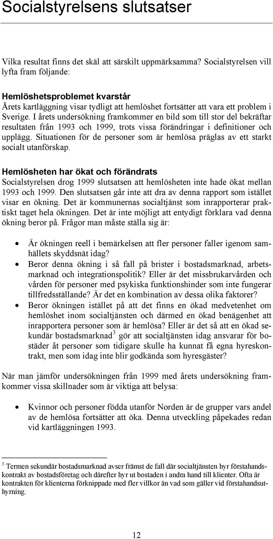 I årets undersökning framkommer en bild som till stor del bekräftar resultaten från 1993 och 1999, trots vissa förändringar i definitioner och upplägg.