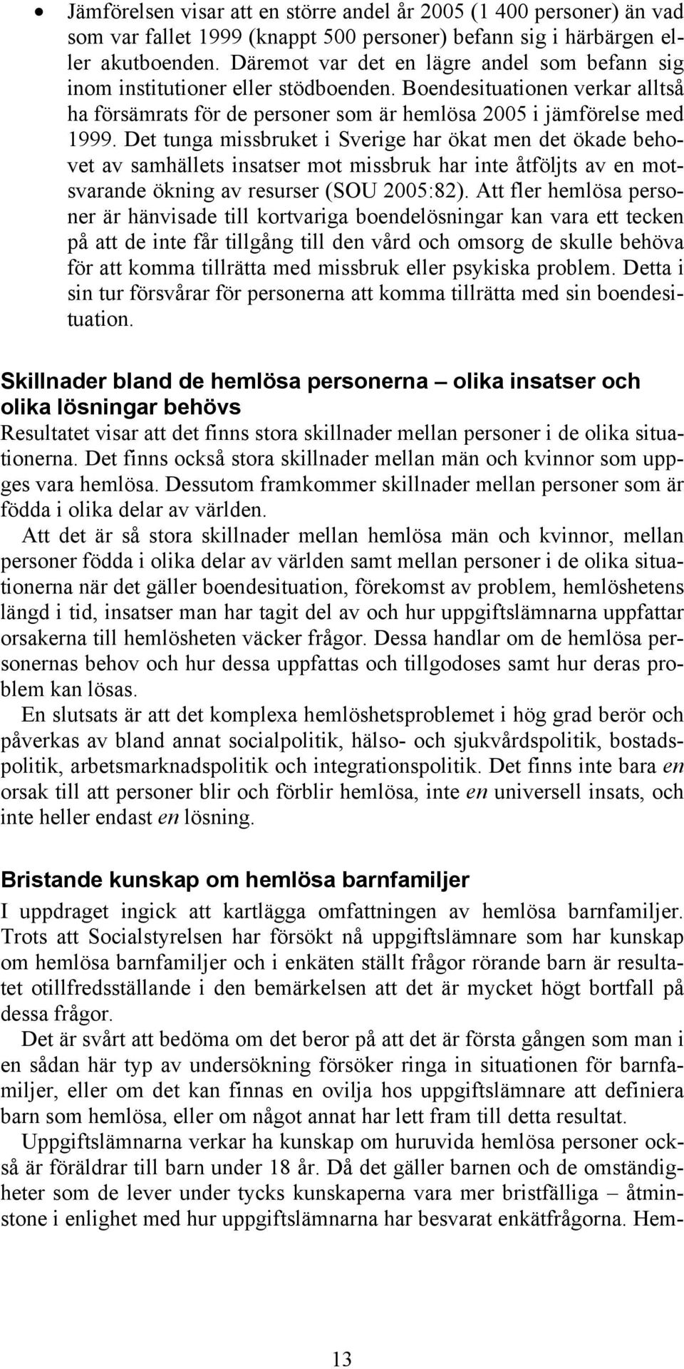 Det tunga missbruket i Sverige har ökat men det ökade behovet av samhällets insatser mot missbruk har inte åtföljts av en motsvarande ökning av resurser (SOU 2005:82).