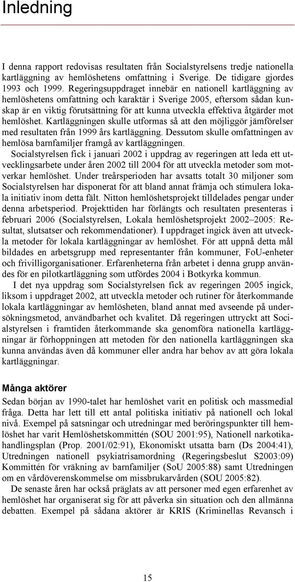 åtgärder mot hemlöshet. Kartläggningen skulle utformas så att den möjliggör jämförelser med resultaten från 1999 års kartläggning.