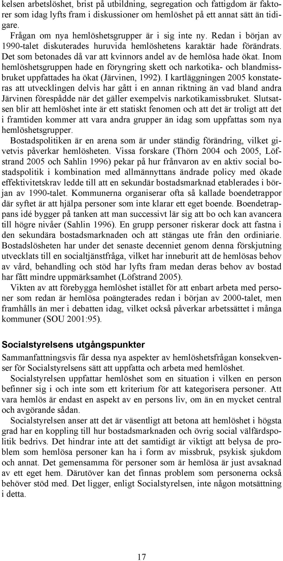 Det som betonades då var att kvinnors andel av de hemlösa hade ökat. Inom hemlöshetsgruppen hade en föryngring skett och narkotika- och blandmissbruket uppfattades ha ökat (Järvinen, 1992).