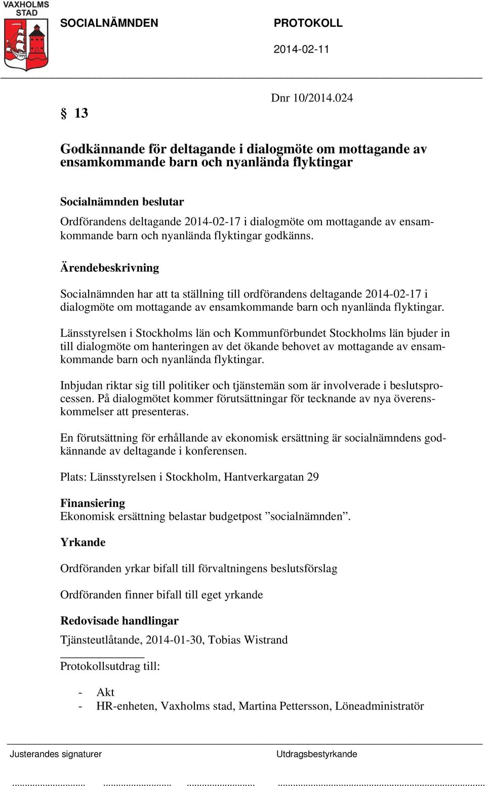 nyanlända flyktingar godkänns. beskrivning Socialnämnden har att ta ställning till ordförandens deltagande 2014-02-17 i dialogmöte om mottagande av ensamkommande barn och nyanlända flyktingar.