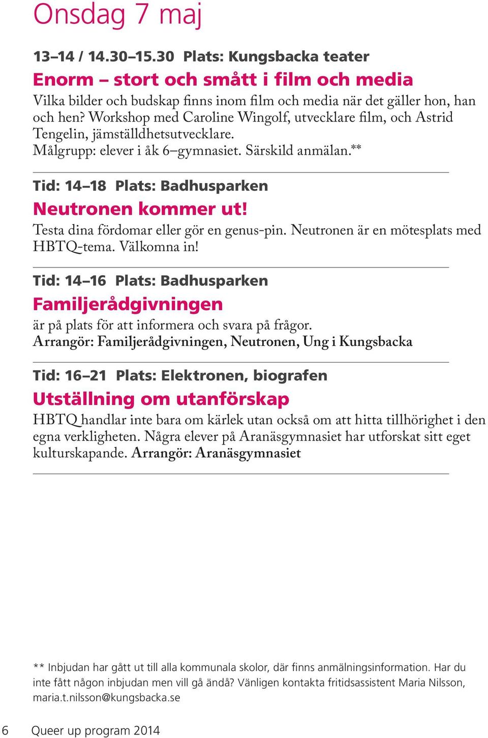 Testa dina fördomar eller gör en genus-pin. Neutronen är en mötesplats med HBTQ-tema. Välkomna in! Tid: 14 16 Plats: Badhusparken Familjerådgivningen är på plats för att informera och svara på frågor.