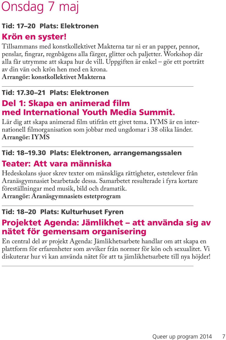 30 21 Plats: Elektronen Del 1: Skapa en animerad film med International Youth Media Summit. Lär dig att skapa animerad film utifrån ett givet tema.