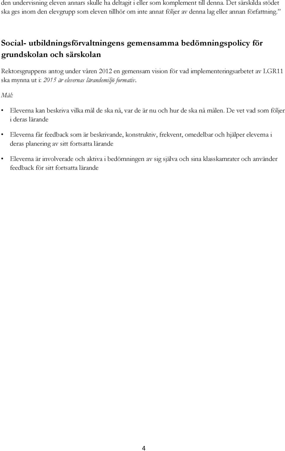 Social- utbildningsförvaltningens gemensamma bedömningspolicy för grundskolan och särskolan Rektorsgruppens antog under våren 2012 en gemensam vision för vad implementeringsarbetet av LGR11 ska mynna