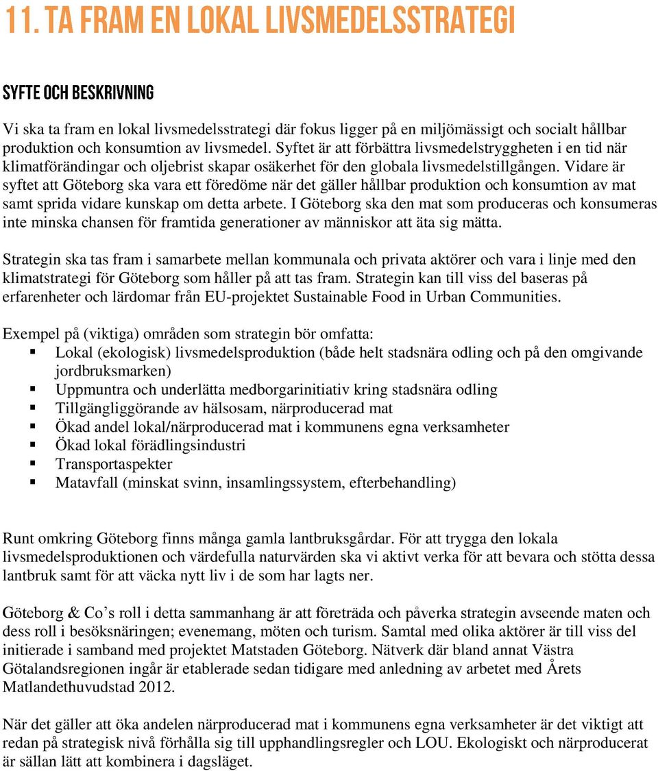 Vidare är syftet att Göteborg ska vara ett föredöme när det gäller hållbar produktion och konsumtion av mat samt sprida vidare kunskap om detta arbete.