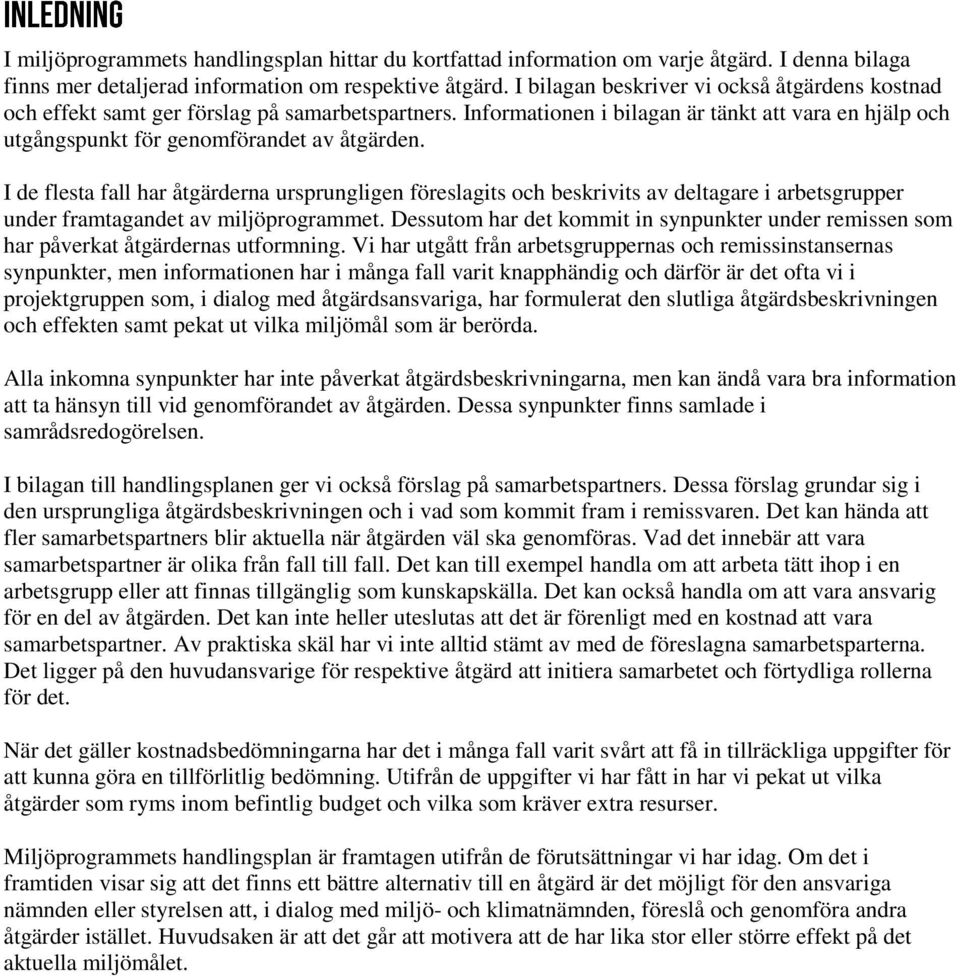 I de flesta fall har åtgärderna ursprungligen föreslagits och beskrivits av deltagare i arbetsgrupper under framtagandet av miljöprogrammet.