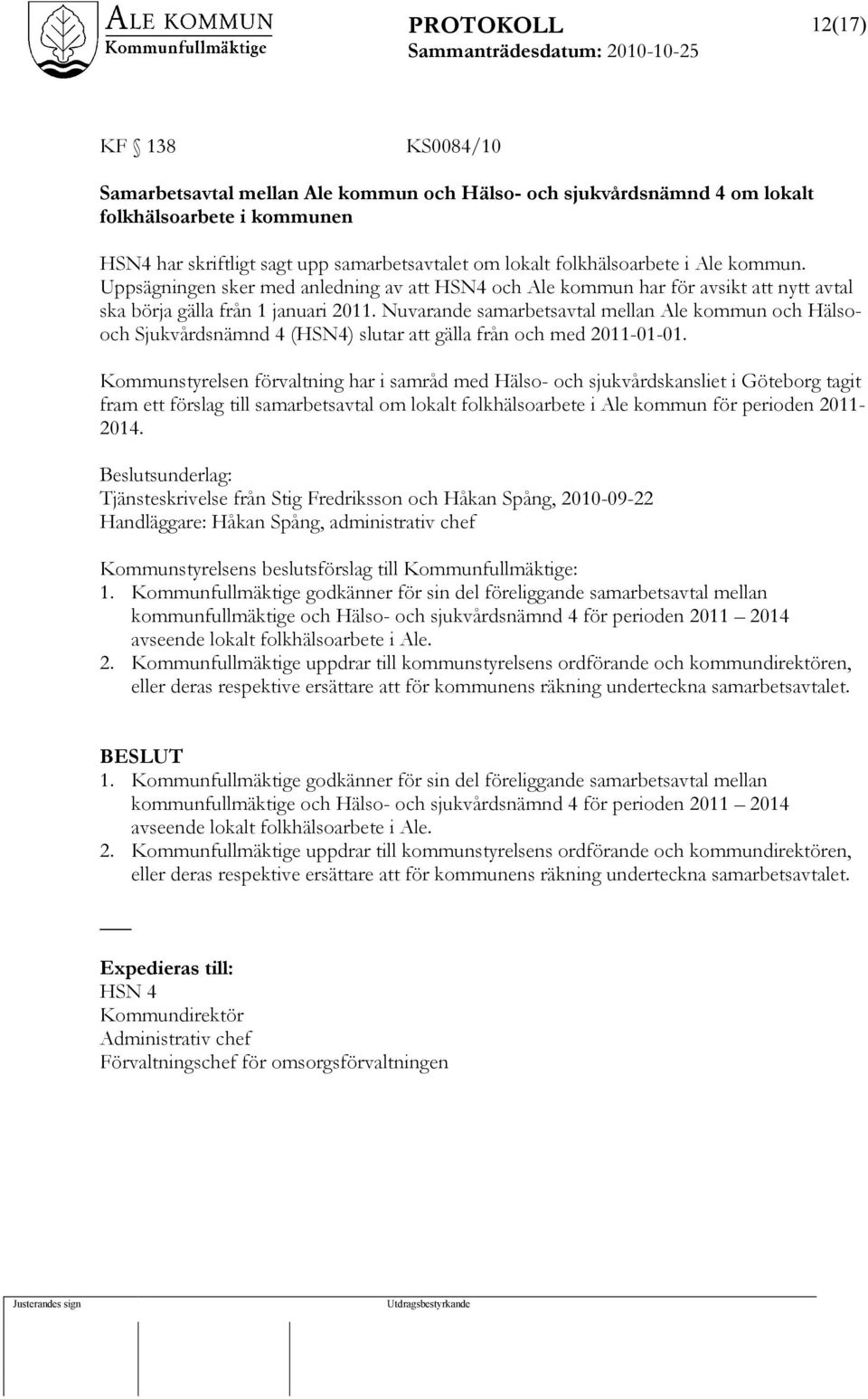 Nuvarande samarbetsavtal mellan Ale kommun och Hälsooch Sjukvårdsnämnd 4 (HSN4) slutar att gälla från och med 2011-01-01.