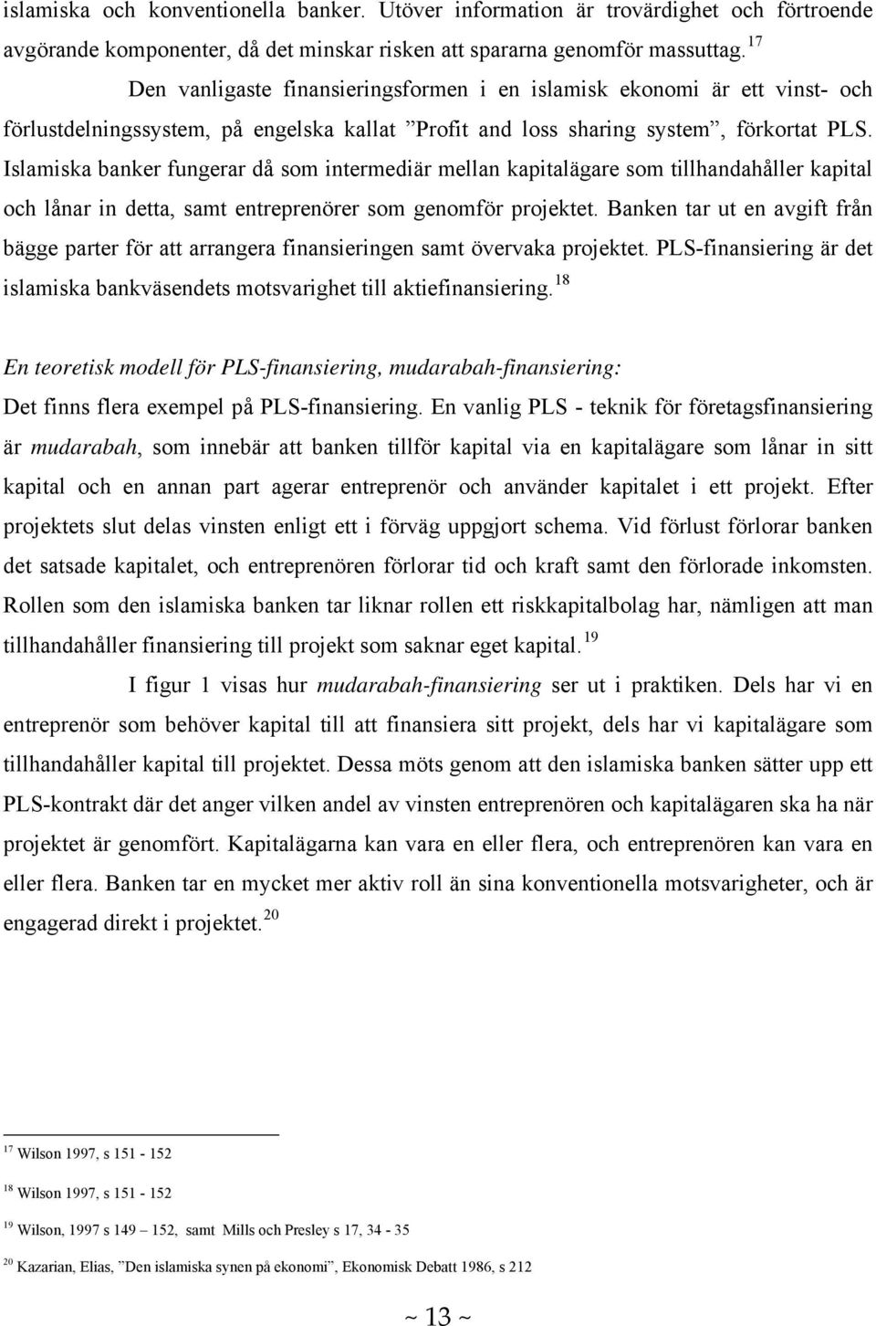 Islamiska banker fungerar då som intermediär mellan kapitalägare som tillhandahåller kapital och lånar in detta, samt entreprenörer som genomför projektet.