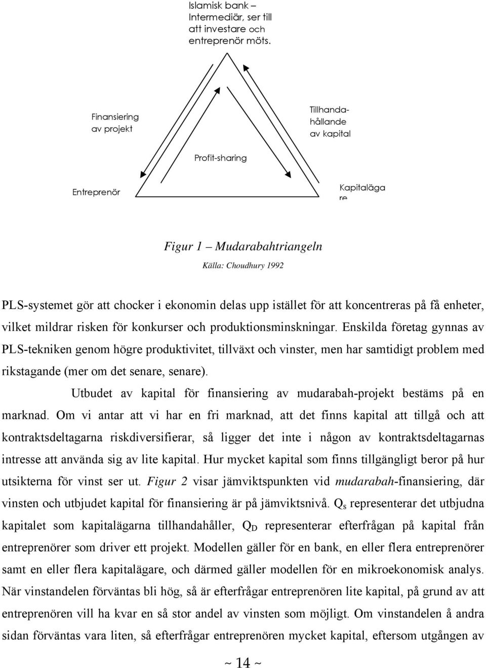 istället för att koncentreras på få enheter, vilket mildrar risken för konkurser och produktionsminskningar.