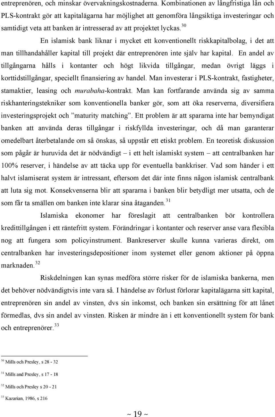 30 En islamisk bank liknar i mycket ett konventionellt riskkapitalbolag, i det att man tillhandahåller kapital till projekt där entreprenören inte själv har kapital.