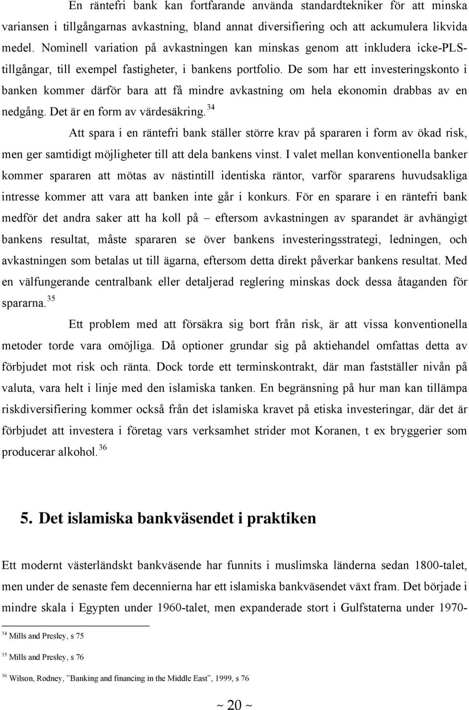 De som har ett investeringskonto i banken kommer därför bara att få mindre avkastning om hela ekonomin drabbas av en nedgång. Det är en form av värdesäkring.