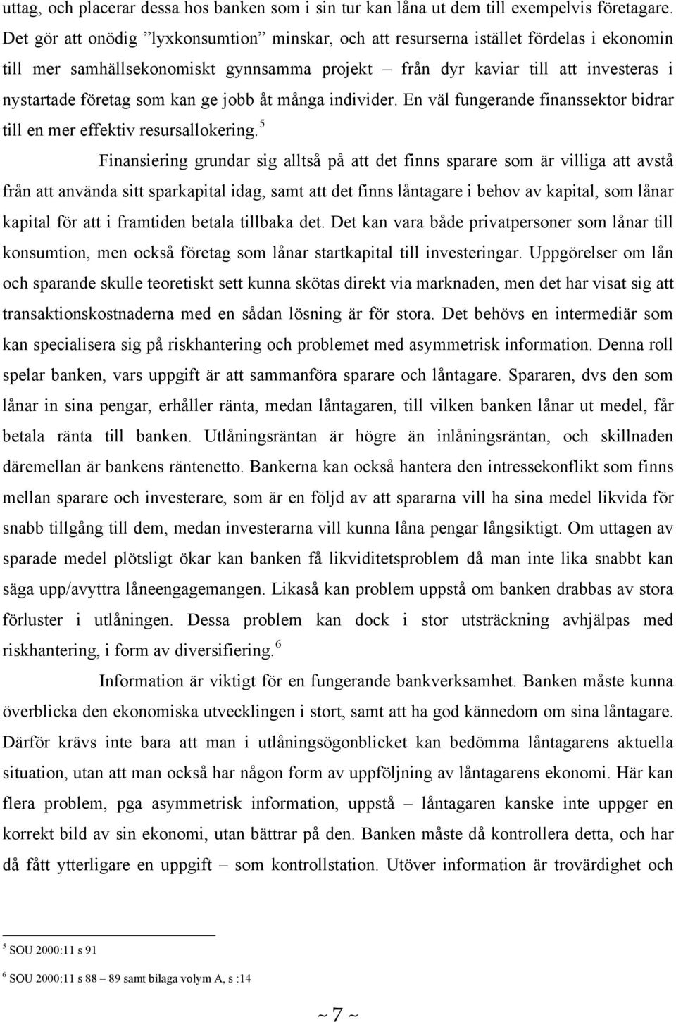 kan ge jobb åt många individer. En väl fungerande finanssektor bidrar till en mer effektiv resursallokering.