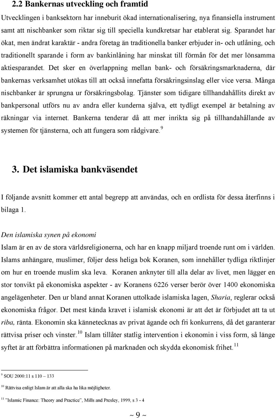 Sparandet har ökat, men ändrat karaktär - andra företag än traditionella banker erbjuder in- och utlåning, och traditionellt sparande i form av bankinlåning har minskat till förmån för det mer