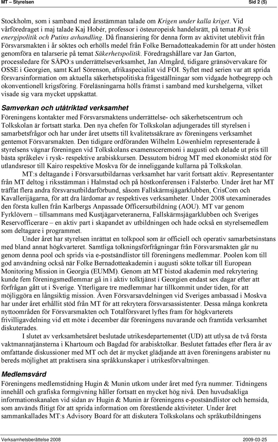 Då finansiering för denna form av aktivitet uteblivit från Försvarsmakten i år söktes och erhölls medel från Folke Bernadotteakademin för att under hösten genomföra en talarserie på temat