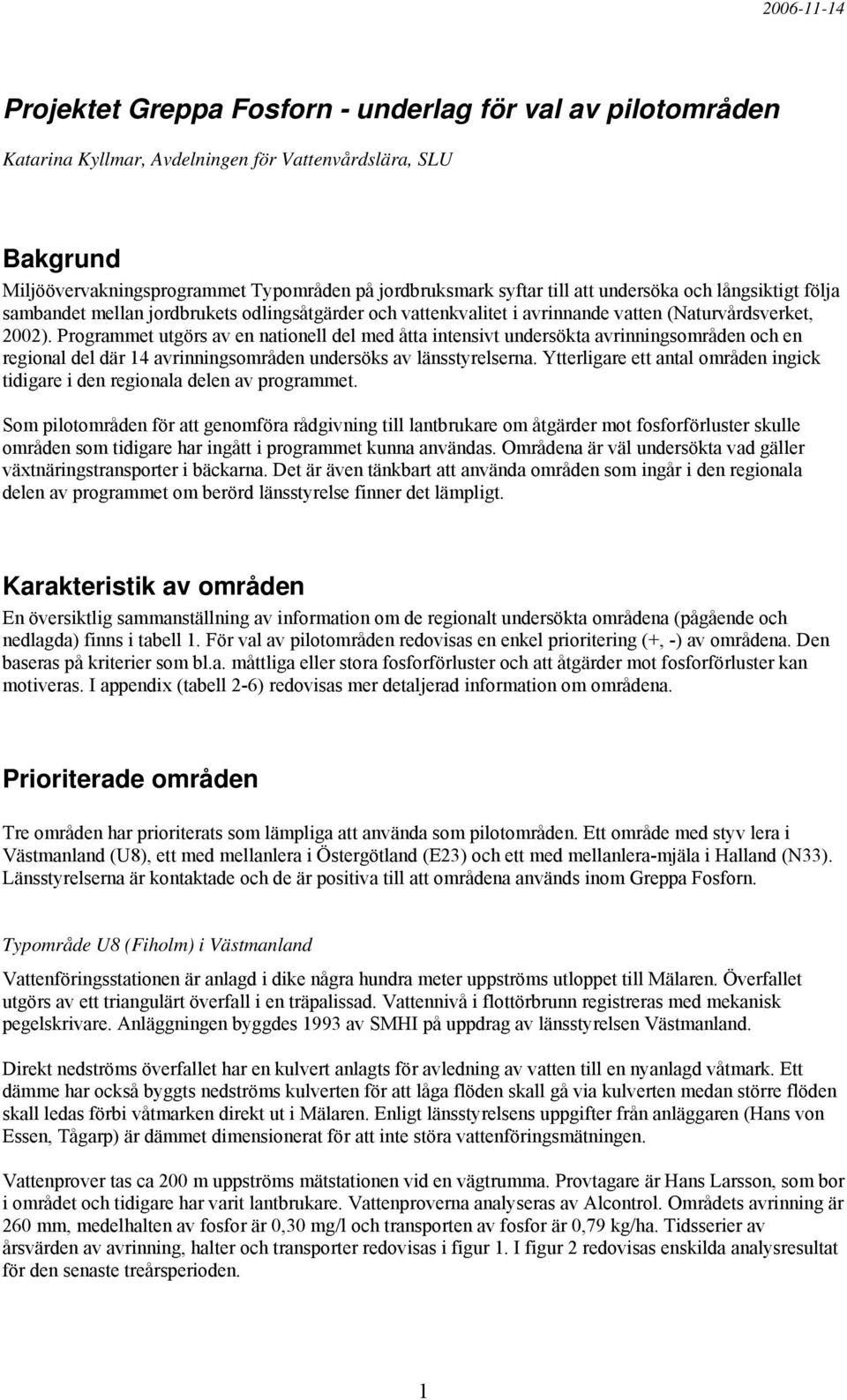 Programmet utgörs av en nationell del med åtta intensivt undersökta avrinningsområden och en regional del där 14 avrinningsområden undersöks av länsstyrelserna.