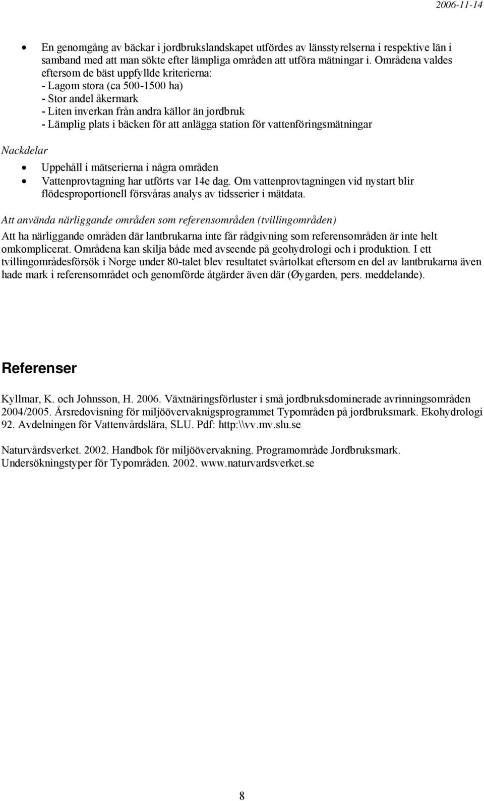 station för vattenföringsmätningar Nackdelar Uppehåll i mätserierna i några områden Vattenprovtagning har utförts var 14e dag.