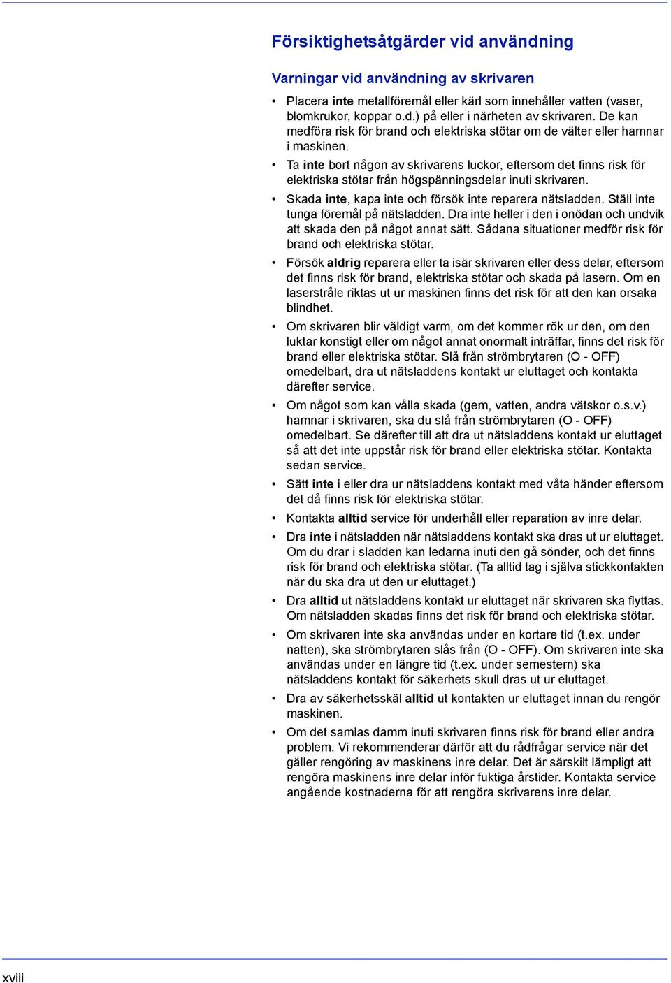 Ta inte bort någon av skrivarens luckor, eftersom det finns risk för elektriska stötar från högspänningsdelar inuti skrivaren. Skada inte, kapa inte och försök inte reparera nätsladden.